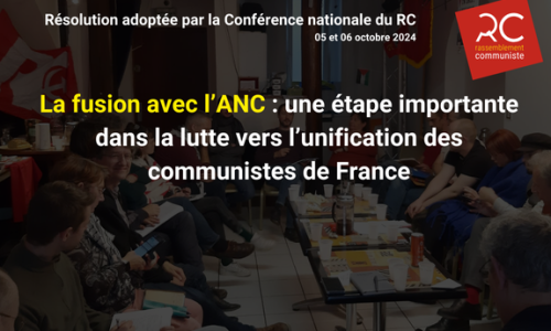 Résolution adoptée par la Conférence nationale du RC. La fusion avec l’ANC : une étape importante dans la lutte vers l’unification des communistes de France