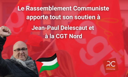 Le rassemblement communiste apporte tout son soutien à Jean Paul Delescaut, militant CGT Nord, est injustement condamné pour avoir exprimé sa solidarité avec la Palestine à travers un simple tract.