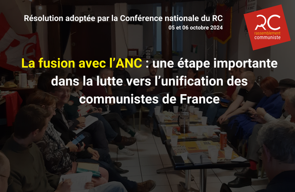 Résolution adoptée par la Conférence nationale du RC. La fusion avec l’ANC : une étape importante dans la lutte vers l’unification des communistes de France